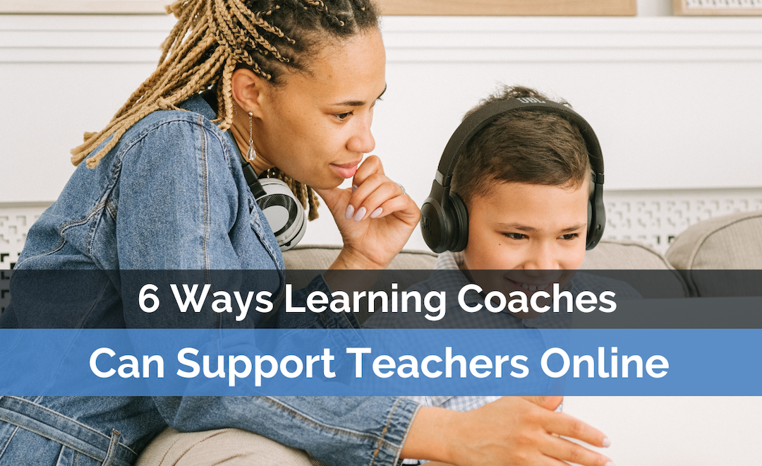 6 Ways Learning Coaches Can Support Teachers Online